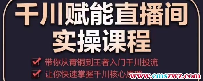 千川赋能直播间实操课程，带你从青铜到王者的入门千川投流，让你快速掌握千川核心原理