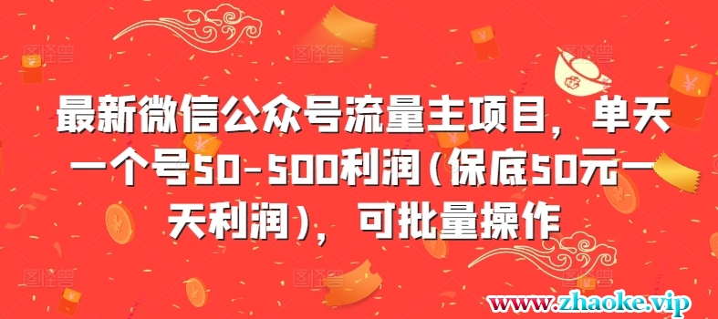 最新微信公众号流量主项目，单天一个号50-500利润(保底50元一天利润)，可批量操作