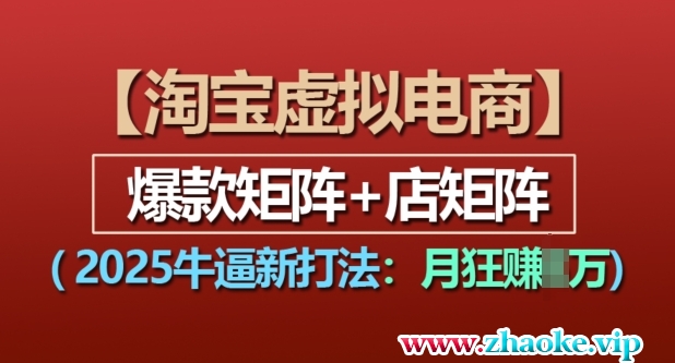淘宝虚拟电商,2025牛逼新打法:爆款矩阵+店矩阵,月入过万