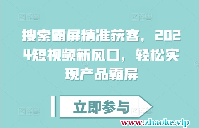 搜索霸屏精准获客，2024短视频新风口，轻松实现产品霸屏