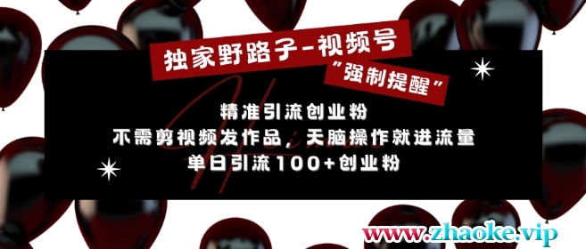 独家野路子利用视频号“强制提醒”，不需剪视频发作品，无脑操作就进流量，单日引流100+创业粉