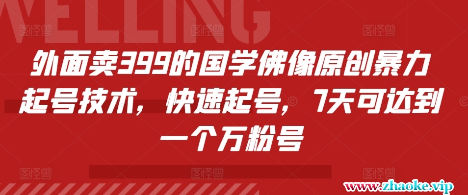 外面卖399的国学佛像原创暴力起号技术,快速起号,7天可达到一个万粉号