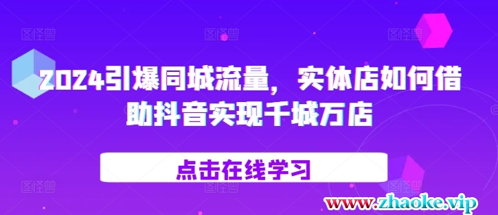 2024引爆同城流量，实体店如何借助抖音实现千城万店