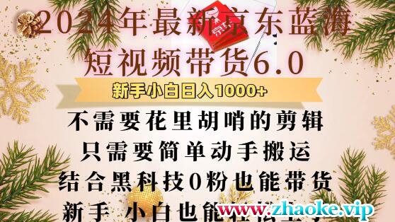 最新京东蓝海短视频带货6.0.不需要花里胡哨的剪辑只需要简单动手搬运结合黑科技0粉也能带货【揭秘】