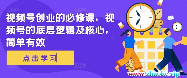 视频号创业的必修课，视频号的底层逻辑及核心，简单有效