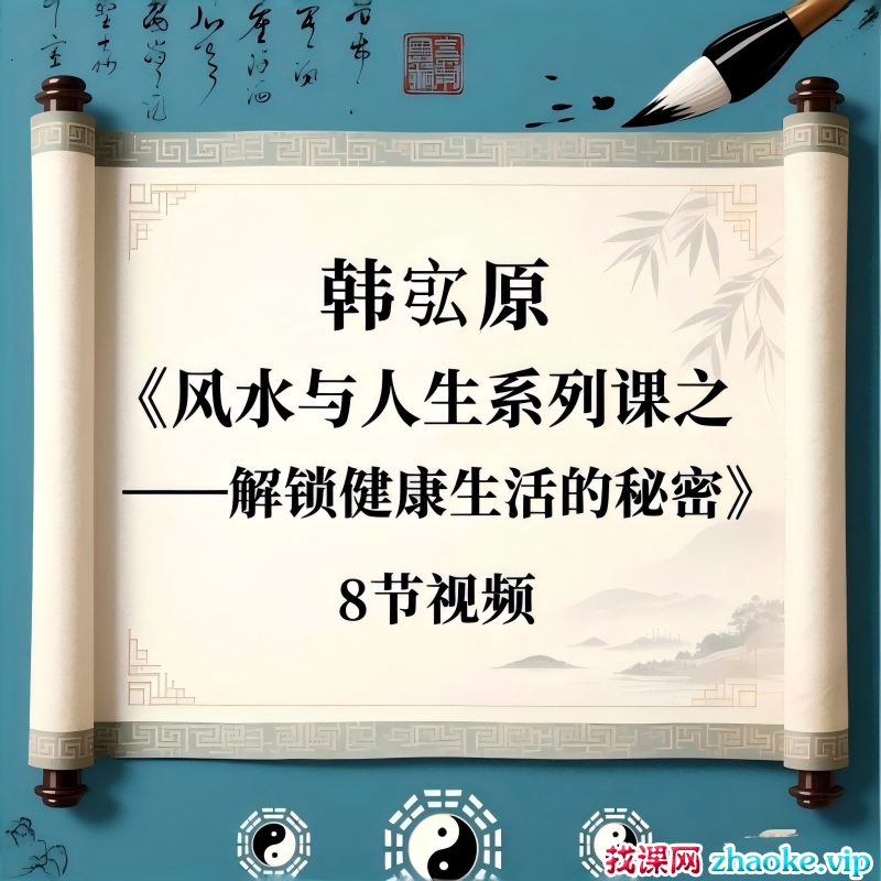 韩宖原 《风水与人生系列课之——解锁健康生活的秘密》8节视频
